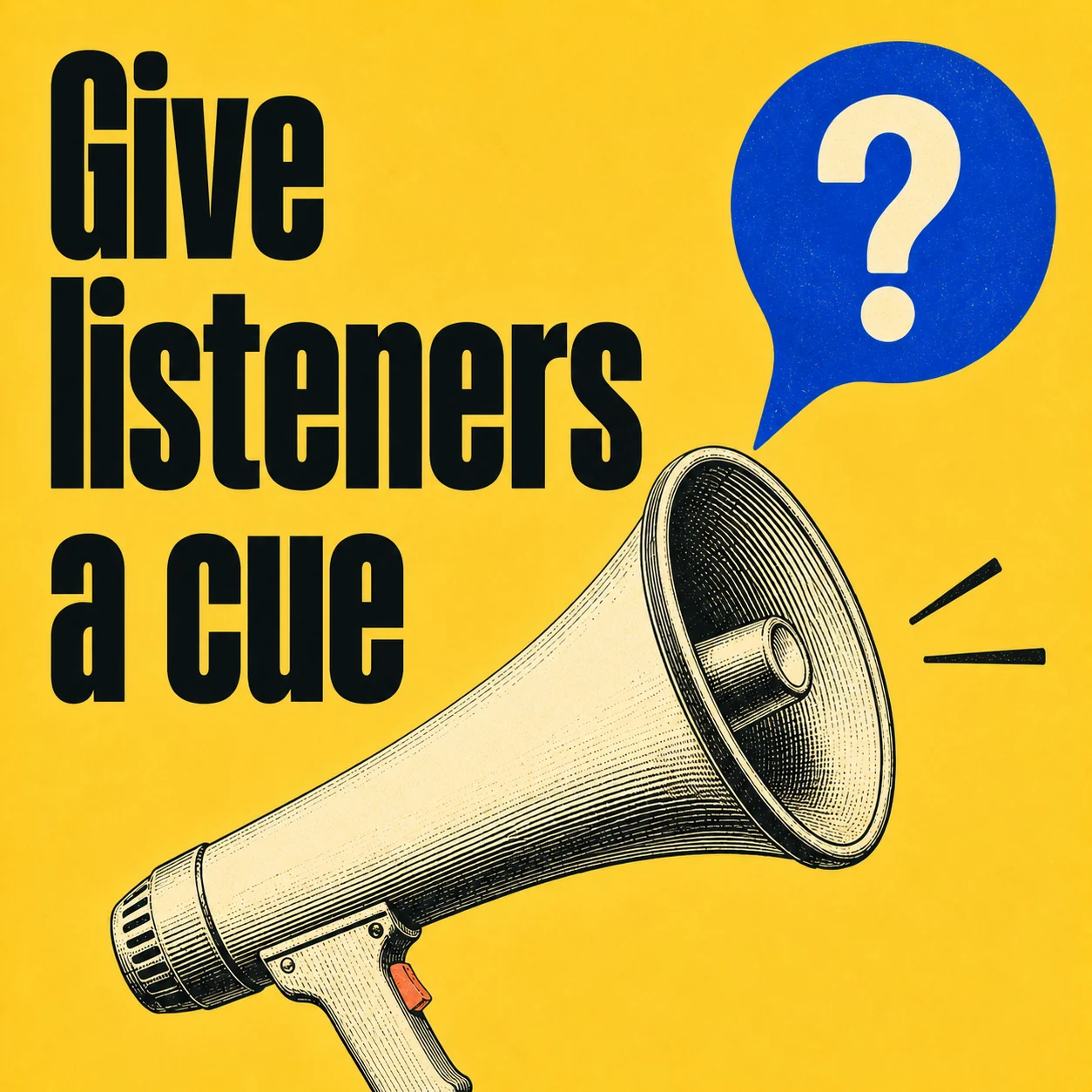 Give listeners a cue: an engraved megaphone and blue question bubble on yellow.