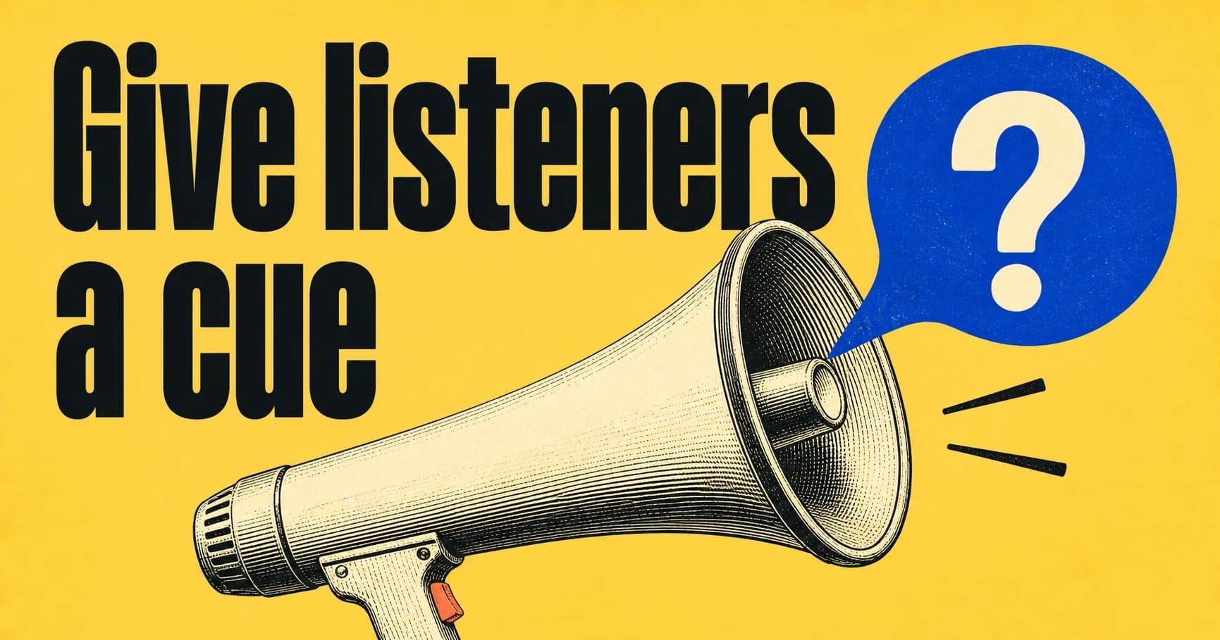 Give listeners a cue: an engraved megaphone and blue question bubble on yellow.